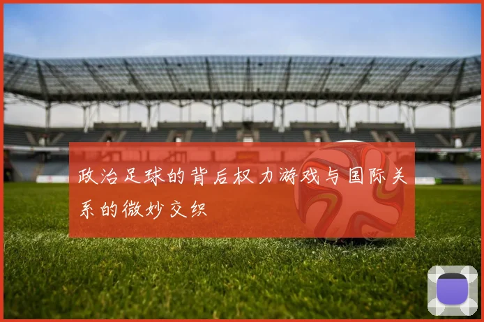 政治足球的背后权力游戏与国际关系的微妙交织